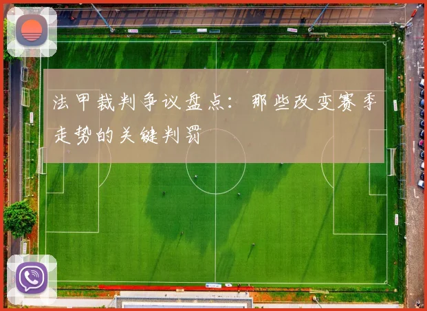 法甲裁判争议盘点:那些改变赛季走势的关键判罚