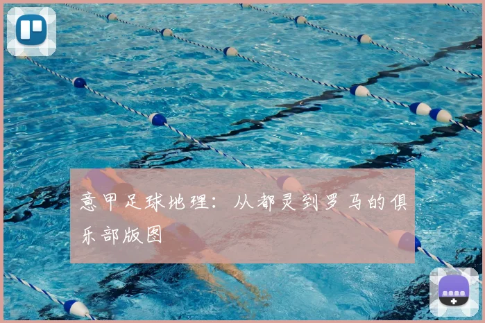 意甲足球地理：从都灵到罗马的俱乐部版图