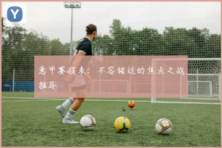 意甲赛程表:不容错过的焦点之战推荐