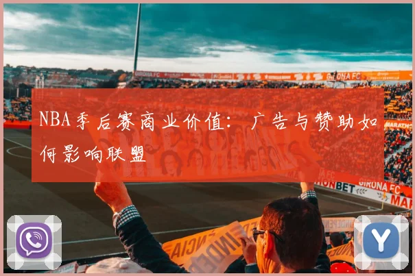 NBA季后赛商业价值：广告与赞助如何影响联盟